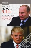 Non solo Putin. Da Gorbaciov a Putin, da Reagan a Trump. I retroscena dei complicati rapporti America-Russia dall'80 ad oggi: la nuova guerra fredda libro di Caretto Ennio