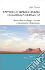 L'approccio transculturale nella relazione di aiuto. Il contributo di Georges Devereux tra psicoterapia ed educazione libro