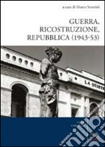 Guerra, ricostruzione e Repubblica (1943-53) libro