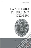 La spillara di Urbino. 1722-1890 libro