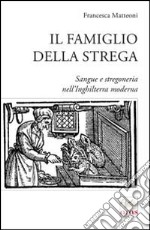 Il famiglio della strega. Sangue e stregoneria nell'Inghiletrra moderna libro