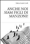 Anche noi siam figli di Manzoni? libro di Zavadini Caselli Giuliana