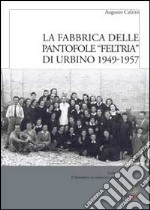 La fabbrica delle pantofole «Feltria» di Urbino 1949-1957 libro