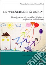 La «vulnerabilità unica». Paradigmi teorici, contributi di ricerca e riflessioni sull'adozione. Ediz. italiana e inglese libro