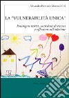 La «vulnerabilità unica». Paradigmi teorici, contributi di ricerca e riflessioni sull'adozione. Ediz. italiana e inglese libro