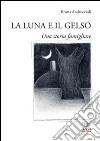 La luna e il gelso. Una storia familiare libro di Andruccioli Bruna