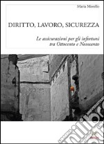 Diritto, lavoro e sicurezza. Le assicurazioni per gli infortuni tra Ottocento e Novecento libro