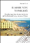 Il mare non ti parlerà. Un pellegrinaggio laico. La costa marchigiana dal San Bartolo alle Sentina attraverso il Conero libro