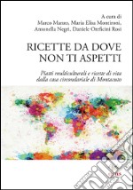 Ricette da dove non ti aspetti. Piatti multiculturali e ricette di vita dalla casa circondariale di Montacuto libro