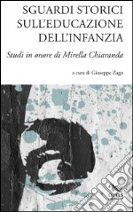 Sguardi storici sull'educazione dell'infanzia. Studi in onore di Mirella Chiaranda. Ediz. multilingue libro