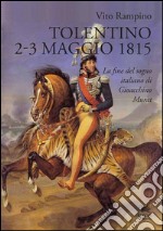 Tolentino 2-3 maggio 1815. La fine del sogno italiano di Gioacchino Murat