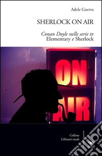 Sherlock on air. Conan Doyle nelle serie tv «Elementary e Sherlock» libro
