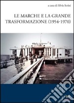 Le MArche e la grande trasformazione (1954-1970) libro