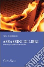 Assassini di libri. Breve storia sulla censura di libri libro