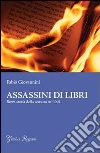 Assassini di libri. Breve storia sulla censura di libri libro di Giovannini Fabio