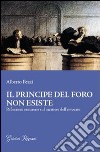 Il principe del foro non esiste. Riflessioni semiserie sul mestiere dell'avvocato libro di Fezzi Alberto