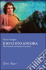 E io ci sto ancora. Rino Gaetano raccontato da un amico libro