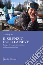 Il silenzio dopo la neve. Il sogno di una giovane sciatrice uccisa da una pasticca libro