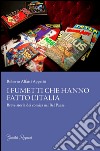 I fumetti che hanno fatto l'Italia. Breve storia dei comics nel Bel Paese libro