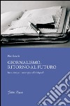 Giornalismo, ritorno al futuro. Istruzioni per i nuovi giornalisti digitali libro di Scaccia Pino