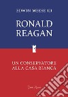 Ronald Reagan. Un conservatore alla Casa Bianca libro