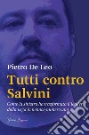 Tutti contro Salvini. Come la sinistra ha trasformato il leader della Lega in nemico numero uno libro di De Leo Pietro