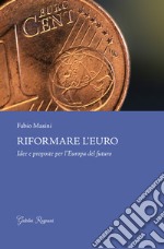 Riformare l'euro. Idee e proposte per l'Europa del futuro libro