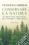 Conservare la natura. Perché l'ambiente è un tema caro alla destra e ai conservatori libro di Giubilei Francesco