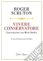 Vivere conservatore. Conversazioni con Mark Dooley libro