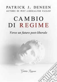 Cambio di regime. Verso un futuro post-liberale libro