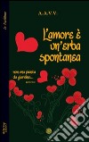 L'amore è un'erba spontanea... Non una pianta da giardino... libro