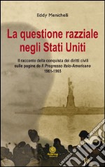 La questionie razziale negli Stati Uniti. Il racconto della conquista dei diritti civili sulla pagine de «Il progresso italo-americano» 1961-1965 libro