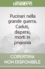 Pucinari nella grande guerra. Caduti, dispersi, morti in prigionia