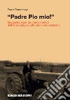 «Padre Pio mio!». Suggestioni per un rinnovamento dell'antropologia culturale meridionalistica libro