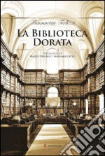 La biblioteca dorata. Fotografie di Marco Delogu e Massimo Listri. Ediz. illustrata libro