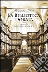 La biblioteca dorata. Fotografie di Marco Delogu e Massimo Listri. Ediz. illustrata libro di Terlizzi Fiammetta