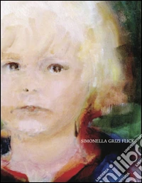Simonella Grizi Flick. Opere (1960-2015). Dipinti ad olio, acquerelli, disegni. Ediz. illustrata libro