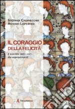 Il coraggio della felicità. Il suicidio nelle voci dei sopravvissuti libro