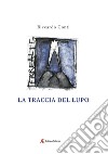 La traccia del lupo. Racconto della valle Ura libro di Conti Riccardo