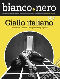 Bianco e nero. Rivista quadrimestrale del centro sperimentale di cinematografia  (2017). Ediz. bilingue. Vol. 587: Giallo italiano. Crime movie, occulto, conspiracy theroy, gothic libro