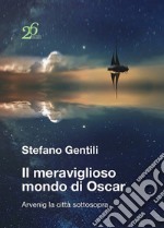 Il meraviglioso mondo di Oscar. Arvenig la città sottosopra libro