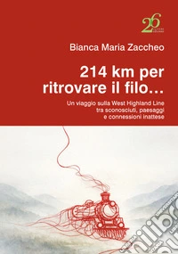 214 km per ritrovare il filo... Un viaggio sulla West Highland Line tra sconosciuti, paesaggi e connessioni inattese libro