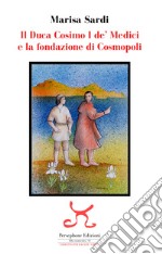 Il duca Cosimo I de' Medici e la fondazione di Cosmopoli libro