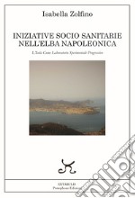 Iniziative socio sanitarie nell'Elba napoleonica. L'isola come laboratorio sperimentale progressivo libro