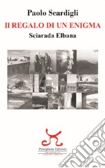 Il regalo di un enigma. Sciarada Elbana libro