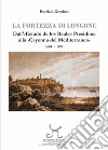 La fortezza di Longone. Dall'«Estado de los Reales Presidios» alla «Cayenna del Mediterraneo» 1604-1890 libro