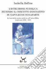 L'istruzione pubblica secondo il concetto innovativo di Napoleone Bonaparte. Le basi della scuola moderna all'Isola d'Elba negli anni 1802 - 1815 libro