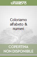 Coloriamo alfabeto & numeri libro