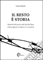 Il resto è storia. Memorie della guerra nelle isole dell'Egeo e della prigionia nel Balcani e in Germania libro