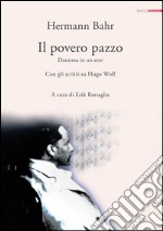 Il povero pazzo. Dramma in un atto. Con gli scritti su Hugo Wolf